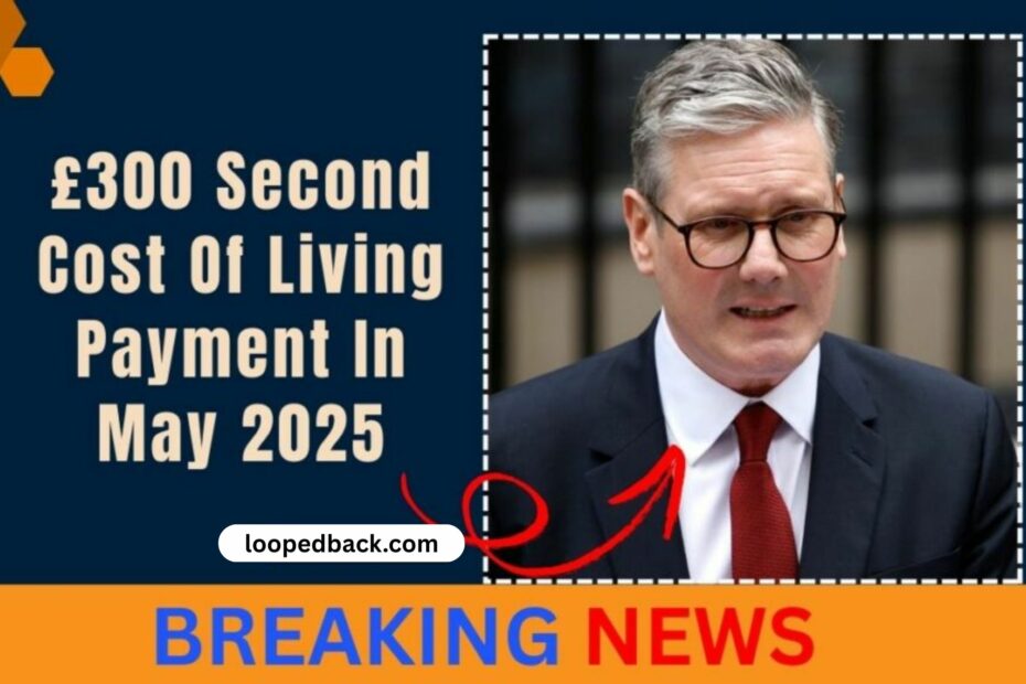 £300 Second Cost Of Living Payment In May 2025- Key Updates For UK Households