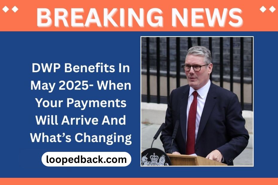 DWP Benefits In May 2025- When Your Payments Will Arrive And What’s Changing
