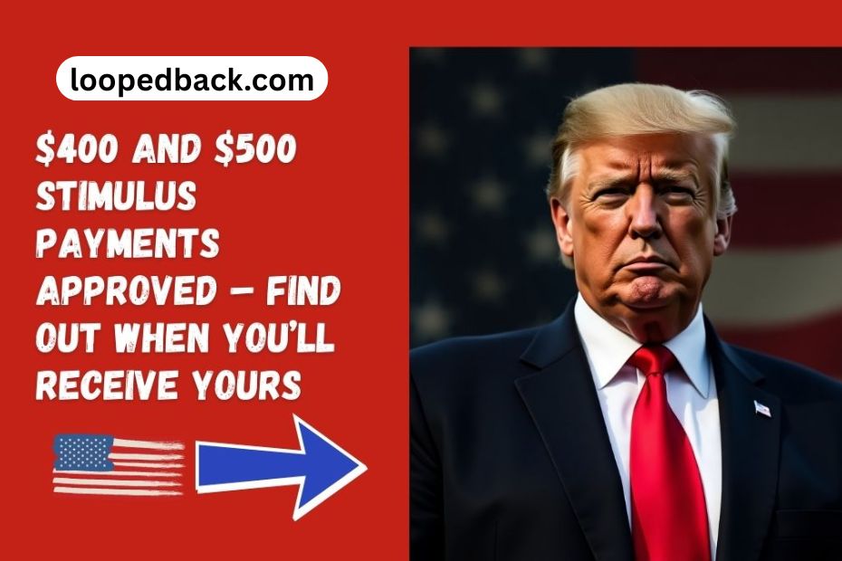 $400 and $500 Stimulus Payments Approved – Find Out When You’ll Receive Yours