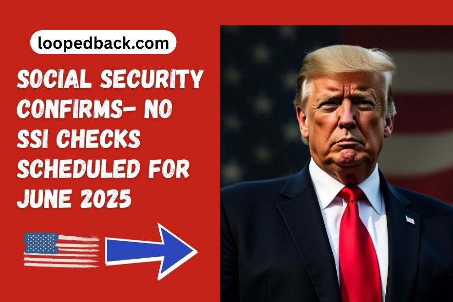 Social Security Confirms- No SSI Checks Scheduled for June 2025