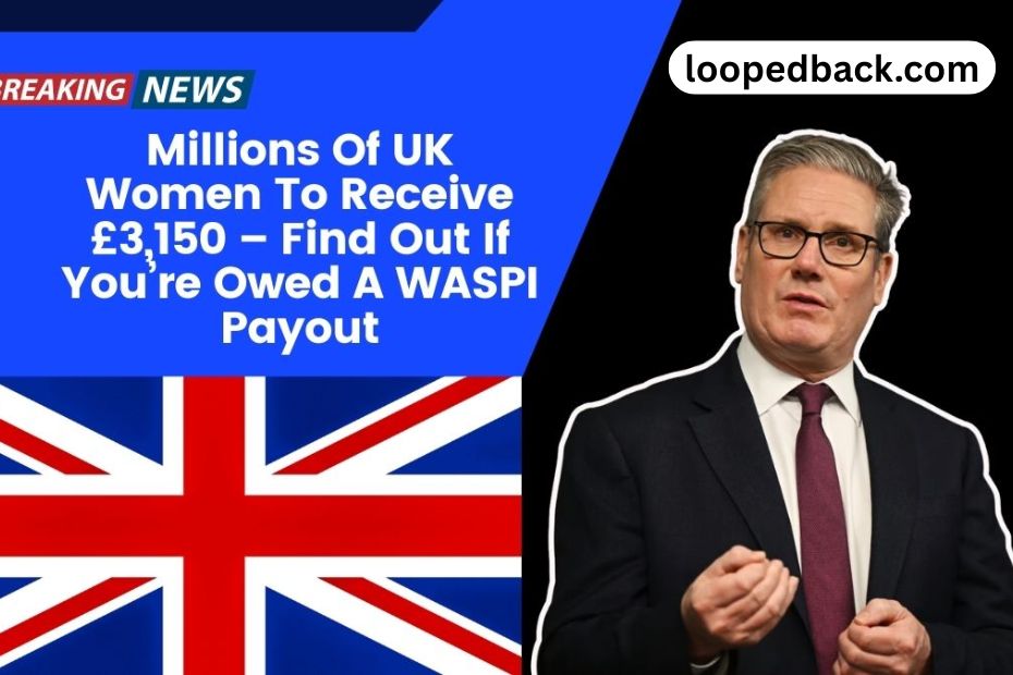 Millions Of UK Women To Receive £3,150 – Find Out If You’re Owed A WASPI Payout