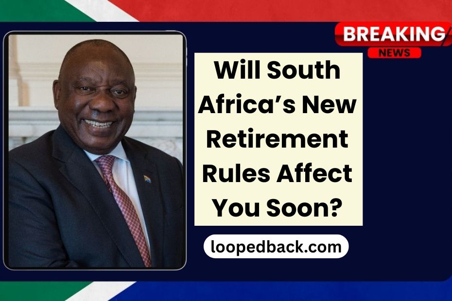 Will South Africa’s New Retirement Rules Affect You Soon?