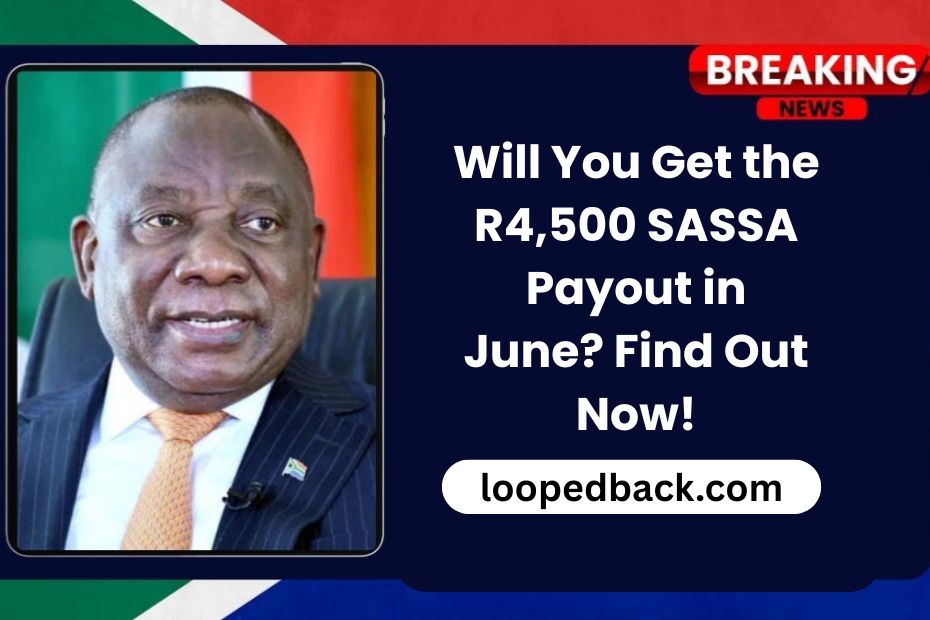 Will You Get the R4,500 SASSA Payout in June? Find Out Now!
